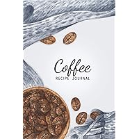 COFFEE RECIPE JOURNAL: A blank cookbook to write on your favorite coffee recipes - 6x9 in, 110 Pages