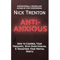 Anti-Anxious: How to Control Your Thoughts, Stop Overthinking, and Transform Your Mental Habits (The Path to Calm) Anti-Anxious: How to Control Your Thoughts, Stop Overthinking, and Transform Your Mental Habits (The Path to Calm) Audible Audiobook Kindle Paperback Hardcover