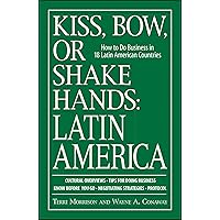 Kiss, Bow, Or Shake Hands Latin America: How to Do Business in 18 Latin American Countries Kiss, Bow, Or Shake Hands Latin America: How to Do Business in 18 Latin American Countries Paperback