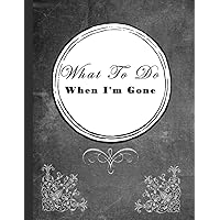 What To Do When I'm Gone: A Practical End Of Life Planner To Leave Behind What To Do When I'm Gone: A Practical End Of Life Planner To Leave Behind Paperback Hardcover