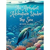 An Alphabet Adventure Under the Sea An Alphabet Adventure Under the Sea Hardcover Paperback