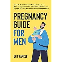 Pregnancy Guide for Men: The A–Z Handbook for First-Time Dads on What to Expect and Do in the Next Nine Months and Beyond—Become a Supportive Partner and Father Pregnancy Guide for Men: The A–Z Handbook for First-Time Dads on What to Expect and Do in the Next Nine Months and Beyond—Become a Supportive Partner and Father Kindle Audible Audiobook Hardcover Paperback