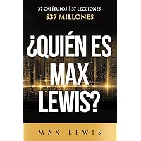 ¿Quién es Max Lewis?: 37 Capítulos ∞ 37 Lecciones ∞ $37 Millones (Spanish Edition) ¿Quién es Max Lewis?: 37 Capítulos ∞ 37 Lecciones ∞ $37 Millones (Spanish Edition) Paperback