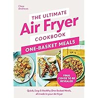 The Ultimate Air Fryer Cookbook: One Basket Meals: Complete, Quick & Easy Meals All Made in Your Air Fryer The Ultimate Air Fryer Cookbook: One Basket Meals: Complete, Quick & Easy Meals All Made in Your Air Fryer Kindle Hardcover