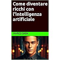 Come diventare ricchi con l'intelligenza artificiale (Italian Edition) Come diventare ricchi con l'intelligenza artificiale (Italian Edition) Kindle Paperback