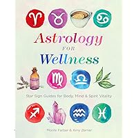 Astrology for Wellness: Star Sign Guides for Body, Mind & Spirit Vitality Astrology for Wellness: Star Sign Guides for Body, Mind & Spirit Vitality Paperback Kindle
