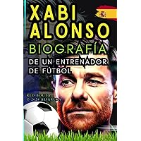 Xabi ALONSO: Biografía de un entrenador de fútbol (Spanish Edition)