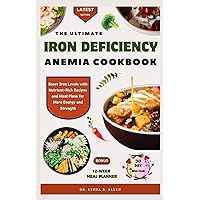 THE ULTIMATE IRON DEFICIENCY ANEMIA COOKBOOK: Boost Iron Levels with Nutrient-Rich Recipes and Meal Plans for More Energy and Strength (ANEMIA WELLNESS) THE ULTIMATE IRON DEFICIENCY ANEMIA COOKBOOK: Boost Iron Levels with Nutrient-Rich Recipes and Meal Plans for More Energy and Strength (ANEMIA WELLNESS) Paperback Kindle
