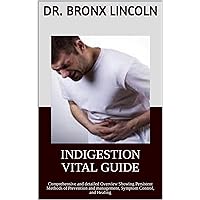 INDIGESTION VITAL GUIDE: Comprehensive and detailed Overview Showing Persistent Methods of Prevention and management, Symptom Control, and Healing INDIGESTION VITAL GUIDE: Comprehensive and detailed Overview Showing Persistent Methods of Prevention and management, Symptom Control, and Healing Kindle Paperback