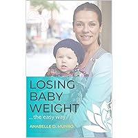 Losing Baby Weight The Easy Way: How to Effortlessly Reclaim your Body the Healthy Way Losing Baby Weight The Easy Way: How to Effortlessly Reclaim your Body the Healthy Way Kindle