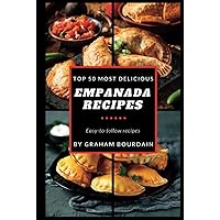 Top 50 Most Delicious Empanada Recipes: A Cookbook with Beef, Pork, Chicken, Turkey and more - [Books on Meat Pies, Samosas, Calzones and Turnovers] (T50MD 1)