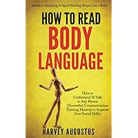 How to Read Body Language: Secrets to Analyzing & Speed Reading People Like a Book - How to Understand & Talk to Any Person (Nonverbal Communication ... Skills) (How to Improve Communication Skills)