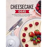 Cheesecake Ideas: Easy Dessert Recipes for Baking Beginners to Taste an Amazingly Elegant Treat (Cheesecake Recipes) Cheesecake Ideas: Easy Dessert Recipes for Baking Beginners to Taste an Amazingly Elegant Treat (Cheesecake Recipes) Kindle Hardcover Paperback