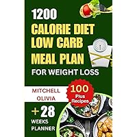1200 CALORIE DIET LOW CARB MEAL PLAN FOR WEIGHT LOSS: Lose weight with High Protein and Low Carb Recipes of Healthy1200 Calorie Diet for Beginners. (Quick and Easy way to lose 10 pounds weekly) 1200 CALORIE DIET LOW CARB MEAL PLAN FOR WEIGHT LOSS: Lose weight with High Protein and Low Carb Recipes of Healthy1200 Calorie Diet for Beginners. (Quick and Easy way to lose 10 pounds weekly) Paperback Kindle
