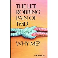 The Life Robbing Pain of TMD; Why Me? The Life Robbing Pain of TMD; Why Me? Paperback Kindle