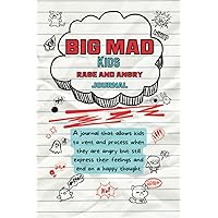 BIG MAD: Kids Rage Page And Anger Journal: For Kids To Vent, Express Anger, But Still End On A Positive Note!