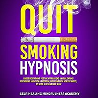 Quit Smoking Hypnosis: Guided Meditations, Positive Affirmations & Visualizations For Smoking Addiction & Cessation, Replacing With Healthy Habits, Relation & Healing Deep Sleep Quit Smoking Hypnosis: Guided Meditations, Positive Affirmations & Visualizations For Smoking Addiction & Cessation, Replacing With Healthy Habits, Relation & Healing Deep Sleep Kindle Hardcover Paperback