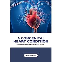 A Congenital Heart Condition : A Rare Inherited Disease Affecting the Heart A Congenital Heart Condition : A Rare Inherited Disease Affecting the Heart Kindle Paperback