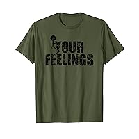 Fuck Your Feelings T-Shirt