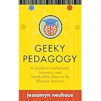 Geeky Pedagogy: A Guide for Intellectuals, Introverts, and Nerds Who Want to Be Effective Teachers (Teaching and Learning in Higher Education) Geeky Pedagogy: A Guide for Intellectuals, Introverts, and Nerds Who Want to Be Effective Teachers (Teaching and Learning in Higher Education) Paperback eTextbook Audible Audiobook Hardcover Audio CD