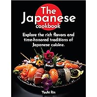 The Japanese Cookbook: Explore the rich flavors and time-honored traditions of Japanese cuisine. The Japanese Cookbook: Explore the rich flavors and time-honored traditions of Japanese cuisine. Kindle Hardcover Paperback