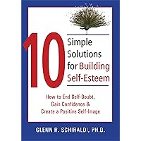 10 Simple Solutions for Building Self-Esteem: How to End Self-Doubt, Gain Confidence, & Create a Positive Self-Image (The New Harbinger Ten Simple Solutions Series) 10 Simple Solutions for Building Self-Esteem: How to End Self-Doubt, Gain Confidence, & Create a Positive Self-Image (The New Harbinger Ten Simple Solutions Series) Paperback Kindle