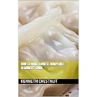 How To Make Chinese Dumplings – Beginners’ Guide