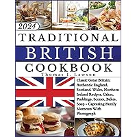 Traditional British Cookbook: Classic Great Britain: Authentic England, Scotland, Wales, Northern Ireland Recipes. Cakes, Puddings, Scones, Bakes, Soup - Capturing Family Moments with Photograph Traditional British Cookbook: Classic Great Britain: Authentic England, Scotland, Wales, Northern Ireland Recipes. Cakes, Puddings, Scones, Bakes, Soup - Capturing Family Moments with Photograph Paperback Kindle