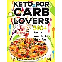 KETO FOR CARB LOVERS: 500+ Amazing Low-Carb, High- Fat Recipes & 21-Day Meal Plan KETO FOR CARB LOVERS: 500+ Amazing Low-Carb, High- Fat Recipes & 21-Day Meal Plan Paperback