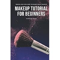 Makeup Tutorial for Beginners: Tricks and Tips How to Make Ideal Makeup Makeup Tutorial for Beginners: Tricks and Tips How to Make Ideal Makeup Paperback Kindle