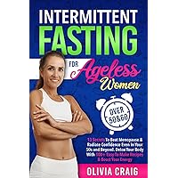 Intermittent Fasting for Ageless Women Over 50 & 60: 13 Secrets to Beat Menopause & Radiate Confidence Even in Your 50s and Beyond. Detox Your Body with 100+ Easy-to-Make Recipes & Boost Your Energy Intermittent Fasting for Ageless Women Over 50 & 60: 13 Secrets to Beat Menopause & Radiate Confidence Even in Your 50s and Beyond. Detox Your Body with 100+ Easy-to-Make Recipes & Boost Your Energy Paperback Kindle Hardcover