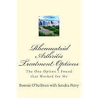 Rheumatoid Arthritis Treatment Options: The One Option I Found that Worked for Me Rheumatoid Arthritis Treatment Options: The One Option I Found that Worked for Me Kindle Paperback