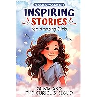 Inspiring Stories For Amazing Girls : An Uplifting Story About Teamwork, Friendship, Believing In Yourself, How Kindness Can Spread and Dreaming Big: Olivia And The Curious Cloud