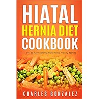Hiatal Hernia Diet Cookbook: Over 50 Mouthwatering Hiatal Hernia-Friendly Recipes