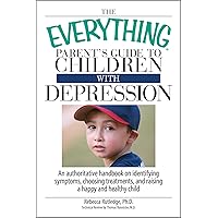 The Everything Parent's Guide To Children With Depression: An Authoritative Handbook on Identifying Symptoms, Choosing Treatments, and Raising a Happy and Healthy Child The Everything Parent's Guide To Children With Depression: An Authoritative Handbook on Identifying Symptoms, Choosing Treatments, and Raising a Happy and Healthy Child Paperback Kindle