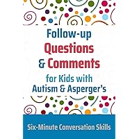 Follow-up Questions and Comments for Kids with Autism & Asperger's: Six-Minute Thinking Skills Follow-up Questions and Comments for Kids with Autism & Asperger's: Six-Minute Thinking Skills Paperback Kindle