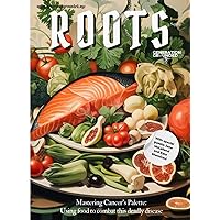 ROOTS - Issue 1 - September 2023: Mastering Cancer's Palette: Using food to combat this deadly disease (ROOTS Magazine)