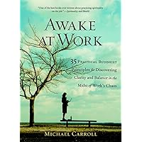 Awake at Work: 35 Practical Buddhist Principles for Discovering Clarity and Balance in the Midst of Work's Chaos Awake at Work: 35 Practical Buddhist Principles for Discovering Clarity and Balance in the Midst of Work's Chaos Paperback Kindle Hardcover