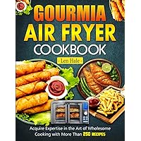 Gourmia Air Fryer Cookbook: Acquire Expertise in the Art of Wholesome Cooking with More Than 250 Recipes Gourmia Air Fryer Cookbook: Acquire Expertise in the Art of Wholesome Cooking with More Than 250 Recipes Paperback Kindle Hardcover