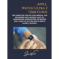 Apple Watch Ultra 2 User Guide: The Complete Step-By-Step Manual for Beginners and Seniors, Easy to Understand Instruction to Master and Learn to Use the Apple Watch Ultra 2 Quickly Apple Watch Ultra 2 User Guide: The Complete Step-By-Step Manual for Beginners and Seniors, Easy to Understand Instruction to Master and Learn to Use the Apple Watch Ultra 2 Quickly Kindle Paperback Hardcover