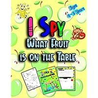 I Spy What Fruit is on the Table: Tracing, Matching, Dot to Dot and Coloring. Trace Letters to Write Fruit Names, Connect the Dots to Draw the Fruits, ... Coloring Pages. All in One wonderful book!