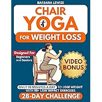 Chair Yoga for Weight Loss: Just 10 Minutes a Day for Effortless Weight Loss with Low-Impact Exercises | 28-Day Challenge Designed for Seniors & Beginners ... Exercises) (Forever Fit Seniors Series) Chair Yoga for Weight Loss: Just 10 Minutes a Day for Effortless Weight Loss with Low-Impact Exercises | 28-Day Challenge Designed for Seniors & Beginners ... Exercises) (Forever Fit Seniors Series) Kindle Paperback