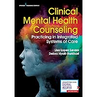 Clinical Mental Health Counseling: Practicing in Integrated Systems of Care Clinical Mental Health Counseling: Practicing in Integrated Systems of Care Paperback Kindle