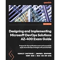 Designing and Implementing Microsoft DevOps Solutions AZ-400 Exam Guide: Prepare for the certification exam and successfully apply Azure DevOps strategies with practical labs, 2nd Edition