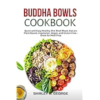 Buddha Bowls : Quick and Easy Healthy One Bowl Meals that are Plant-Based, Vegetarian, Vegan, and Gluten-Free - Great for Meal Prep Buddha Bowls : Quick and Easy Healthy One Bowl Meals that are Plant-Based, Vegetarian, Vegan, and Gluten-Free - Great for Meal Prep Kindle Paperback