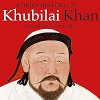 A Brief History of Khubilai Khan: Lord of Xanadu, Founder of the Yuan Dynasty, Emperor of China A Brief History of Khubilai Khan: Lord of Xanadu, Founder of the Yuan Dynasty, Emperor of China Audible Audiobook Kindle Hardcover Paperback