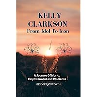 KELLY CLARKSON: FROM IDOL TO ICON: - : A Journey of Music, Empowerment, and Resilience (Most Popular Icon Women Book 16) KELLY CLARKSON: FROM IDOL TO ICON: - : A Journey of Music, Empowerment, and Resilience (Most Popular Icon Women Book 16) Kindle Paperback