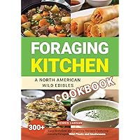 Foraging Kitchen: A North American Wild Edibles Cookbook: 300+ Easy-to-Follow and Inspiring Recipes Featuring Locally Foraged Wild Plants and Mushrooms (Off Grid Living) Foraging Kitchen: A North American Wild Edibles Cookbook: 300+ Easy-to-Follow and Inspiring Recipes Featuring Locally Foraged Wild Plants and Mushrooms (Off Grid Living) Kindle Paperback Hardcover