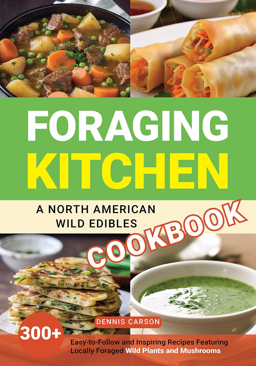 Foraging Kitchen: A North American Wild Edibles Cookbook: 300+ Easy-to-Follow and Inspiring Recipes Featuring Locally Foraged Wild Plants and Mushrooms (Off Grid Living)