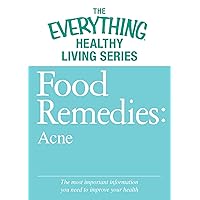 Food Remedies - Acne: The most important information you need to improve your health (The Everything® Healthy Living Series) Food Remedies - Acne: The most important information you need to improve your health (The Everything® Healthy Living Series) Kindle